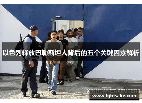 以色列释放巴勒斯坦人背后的五个关键因素解析