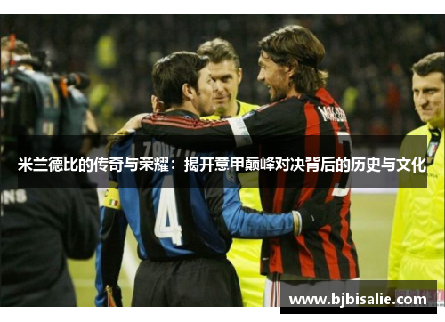 米兰德比的传奇与荣耀：揭开意甲巅峰对决背后的历史与文化