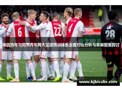 埃因青年与阿贾青年两大足球青训体系全面对比分析与发展前景探讨