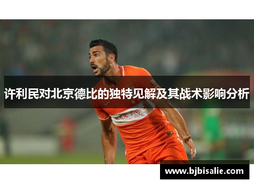 许利民对北京德比的独特见解及其战术影响分析