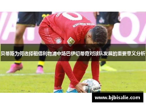 贝蒂斯为何选择租借利物浦中场巴伊切蒂奇对球队发展的重要意义分析
